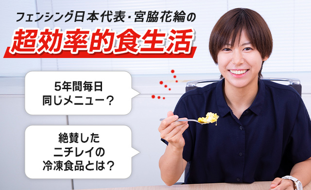 フェンシング日本代表・宮脇花綸の「勝負強さ」を支える“超効率的食生活”に迫る！冷凍食品も活用!?