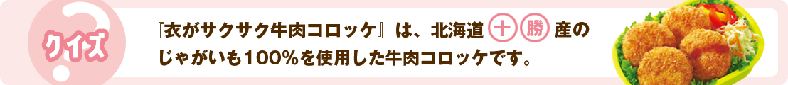『衣がサクサク牛肉コロッケ』北海道十勝産のじゃがいも100％を使用した牛肉コロッケです。